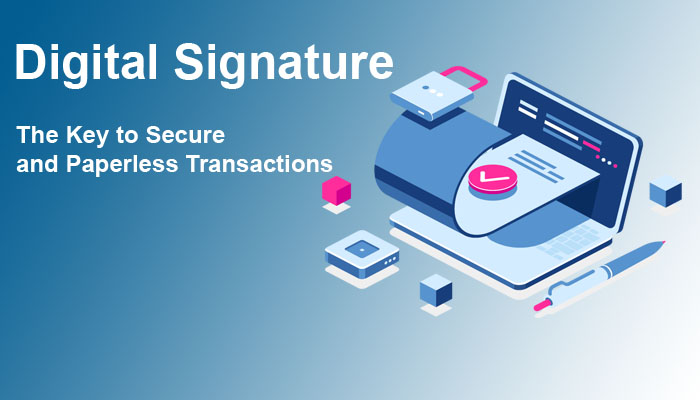 Digital Signature-The Key to Secure and Paperless Transactions